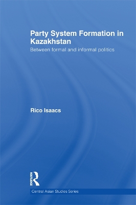 Party System Formation in Kazakhstan: Between Formal and Informal Politics by Rico Isaacs