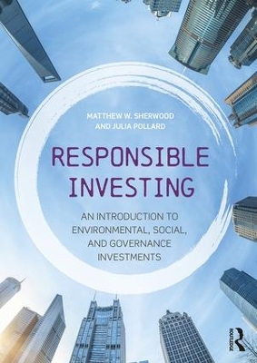 Responsible Investing: An Introduction to Environmental, Social, and Governance Investments by Matthew W. Sherwood