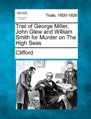 Trial of George Miller, John Glew and William Smith for Murder on the High Seas book