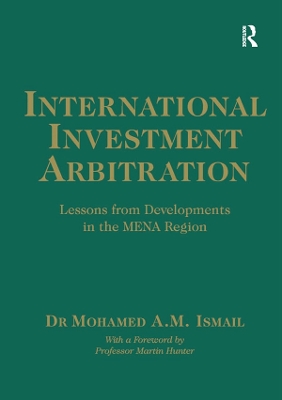 International Investment Arbitration: Lessons from Developments in the MENA Region by Mohamed A.M. Ismail