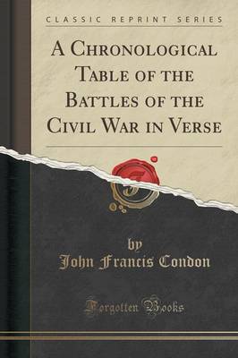 A Chronological Table of the Battles of the Civil War in Verse (Classic Reprint) by John Francis Condon