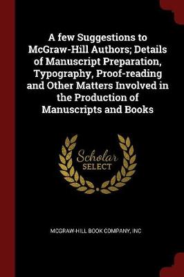 Few Suggestions to McGraw-Hill Authors; Details of Manuscript Preparation, Typography, Proof-Reading and Other Matters Involved in the Production of Manuscripts and Books by Inc McGraw-Hill Book Company