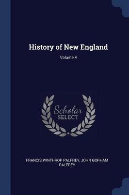 History of New England; Volume 4 by Francis Winthrop Palfrey