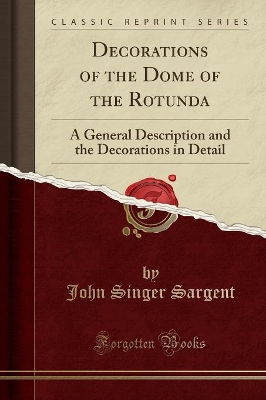 Decorations of the Dome of the Rotunda: A General Description and the Decorations in Detail (Classic Reprint) book