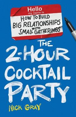 The 2-Hour Cocktail Party: How to Build Big Relationships with Small Gatherings book