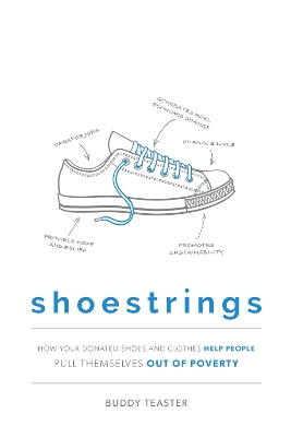 Shoestrings: How Your Donated Shoes and Clothes Help People Pull Themselves Out Of Poverty by Buddy Teaster