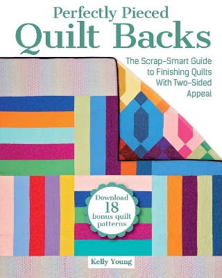 Perfectly Pieced Quilt Backs: The Scrap-Smart Guide to Finishing Quilts with Two-Sided Appeal book