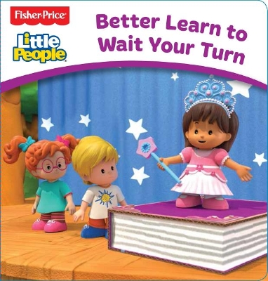 Fisher-Price: Little People Board Book: Better Learn to Wait Your Turn book