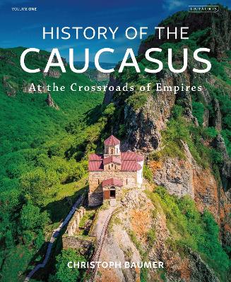 History of the Caucasus: Volume 1: At the Crossroads of Empires by Christoph Baumer