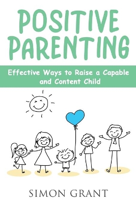 Positive Parenting: Effective Ways to Raise a Capable and Content Child book