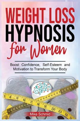 Weight Loss Hypnosis for Women: Discover Hypnosis Tricks to Lose Weight, Overcome Emotional Eating, and Get Rid of Any Food Boos Confidence, Self-Esteem and Motivation to Transform Your Body. book
