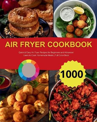Air Fryer Cookbook: Quick & Easy Air Fryer Recipes for Beginners and Advanced Users to Cook Homemade Meals Full Color Book book