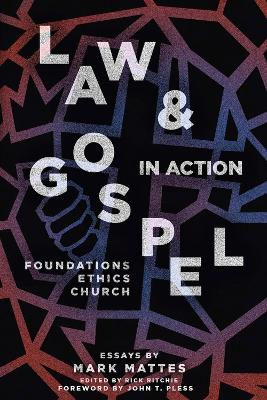 Law & Gospel in Action: Foundations, Ethics, Church by Mark C Mattes