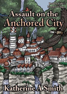 Assault on the Anchored City by Katherine A Smith