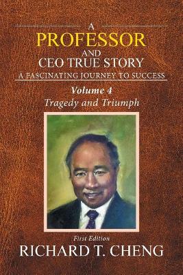 A A Professor and Ceo True Story: Vol. 4 by Richard T Cheng