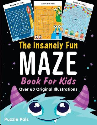 The Insanely Fun Maze Book For Kids: Over 60 Original Illustrations with Space, Underwater, Jungle, Food, Monster, and Robot Themes by Puzzle Pals