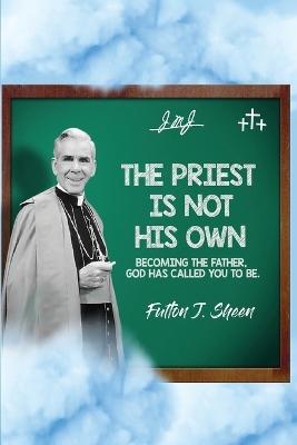 The Priest Is Not His Own.: Becoming The Father, God Has Called You To Be. by Fulton J Sheen