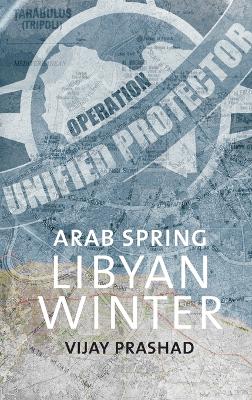 Arab Spring, Libyan Winter by Vijay Prashad