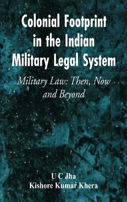 Colonial Footprint in the Indian Military Legal System Military Law: Then, Now and Beyond book