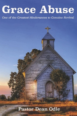 Grace Abuse: One of the Greatest Hinderances to Genuine Revival book