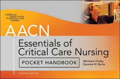 AACN Essentials of Critical Care Nursing Pocket Handbook, Second Edition by Marianne Chulay
