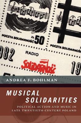 Musical Solidarities: Political Action and Music in Late Twentieth-Century Poland by Andrea F. Bohlman