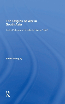 The Origins Of War In South Asia: Indopakistani Conflicts Since 1947 by Sumit Ganguly