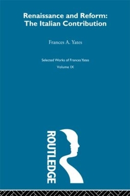 Renaissance and Reform: The Italian Contribution by Frances A. Yates