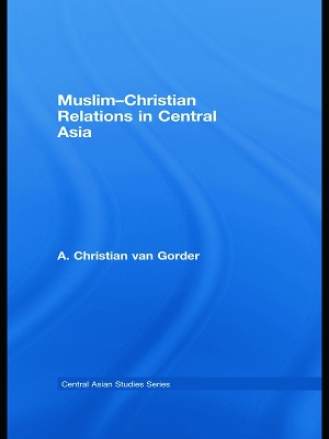 Muslim-Christian Relations in Central Asia by Christian van Gorder