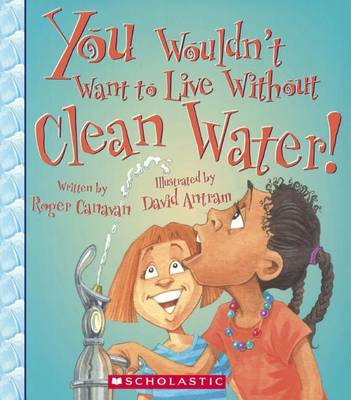 You Wouldn't Want to Live Without Clean Water! book