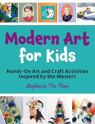 Modern Art for Kids: Hands-On Art and Craft Activities Inspired by the Masters by Stephanie Ho Poon