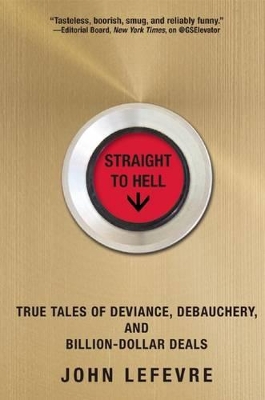 Straight to Hell: True Tales of Deviance, Debauchery, and Billion-Dollar Deals by John LeFevre