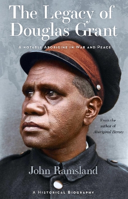 The Legacy of Douglas Grant: A Notable Aborigine in War and Peace book