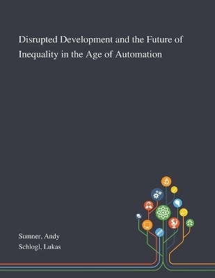 Disrupted Development and the Future of Inequality in the Age of Automation by Andy Sumner
