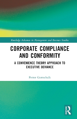 Corporate Compliance and Conformity: A Convenience Theory Approach to Executive Deviance by Petter Gottschalk