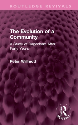 The Evolution of a Community: A Study of Dagenham After Forty Years by Peter Willmott