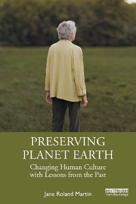 Preserving Planet Earth: Changing Human Culture with Lessons from the Past by Jane Roland Martin