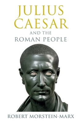 Julius Caesar and the Roman People by Robert Morstein-Marx