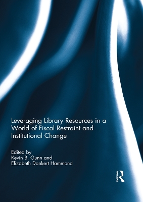 Leveraging Library Resources in a World of Fiscal Restraint and Institutional Change by Kevin Gunn