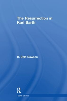 The The Resurrection in Karl Barth by R. Dale Dawson