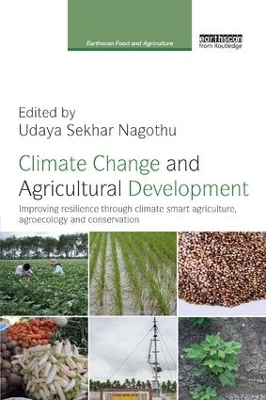 Climate Change and Agricultural Development: Improving Resilience through Climate Smart Agriculture, Agroecology and Conservation by Udaya Sekhar Nagothu