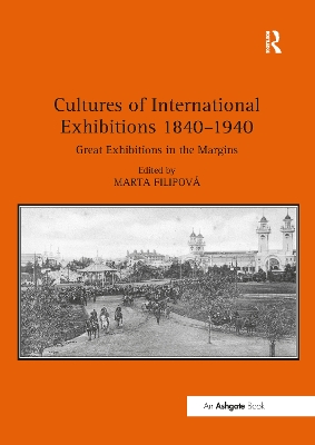 Cultures of International Exhibitions 1840-1940: Great Exhibitions in the Margins by Marta Filipová