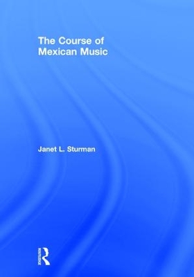 The Course of Mexican Music by Janet Sturman