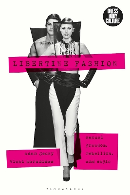 Libertine Fashion: Sexual Freedom, Rebellion, and Style by Adam Geczy