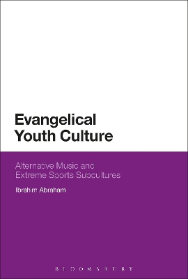 Evangelical Youth Culture: Alternative Music and Extreme Sports Subcultures by Ibrahim Abraham