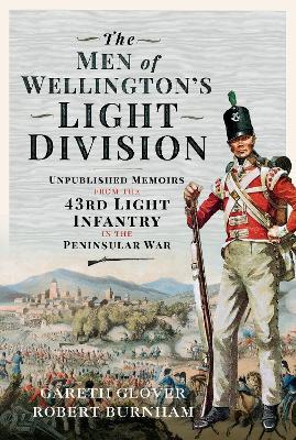 The Men of Wellington s Light Division: Unpublished Memoirs from the 43rd Light Infantry in the Peninsular War book