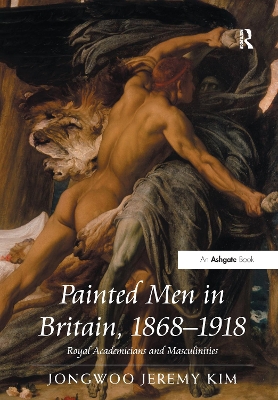 Painted Men in Britain, 1868–1918: Royal Academicians and Masculinities by JongwooJeremy Kim