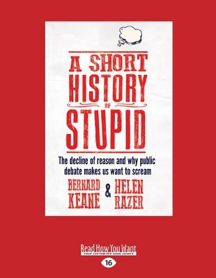 A Short History of Stupid: The decline of reason and why public debate makes us want to scream by Bernard Keane and Helen Razer