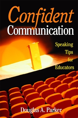 Confident Communication: Speaking Tips for Educators by Douglas A. Parker