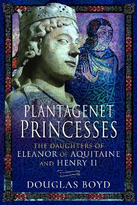 Plantagenet Princesses: The Daughters of Eleanor of Aquitaine and Henry II book